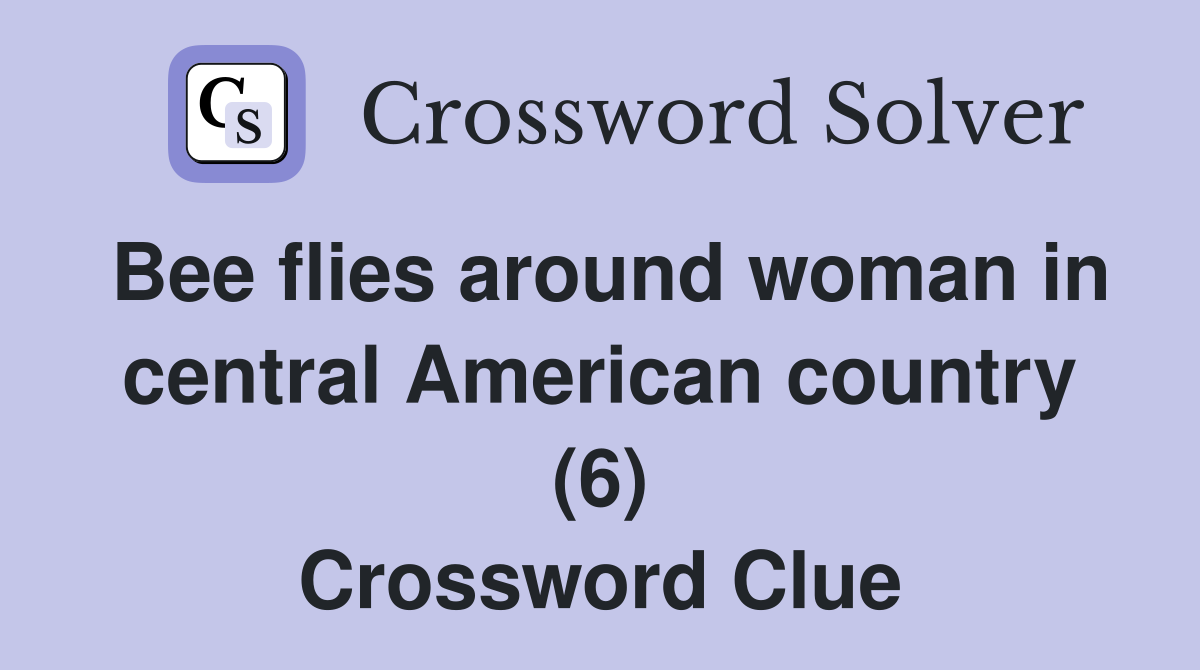 Bee flies around woman in central American country (6) Crossword Clue