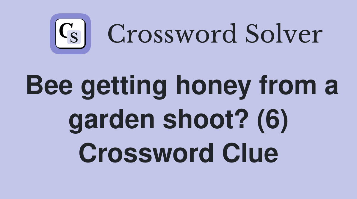Bee getting honey from a garden shoot? (6) Crossword Clue