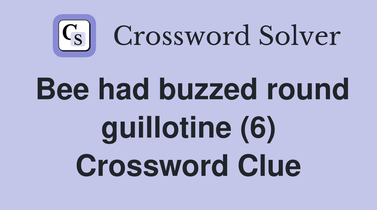 Bee had buzzed round guillotine (6) Crossword Clue