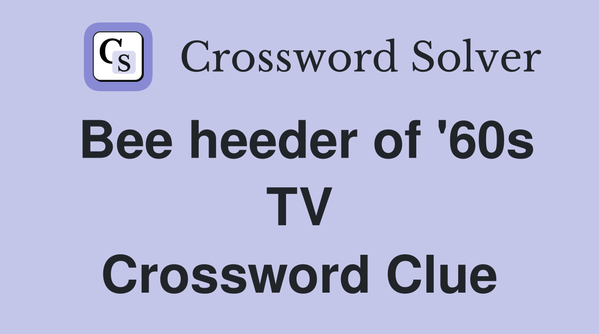 Bee heeder of '60s TV Crossword Clue