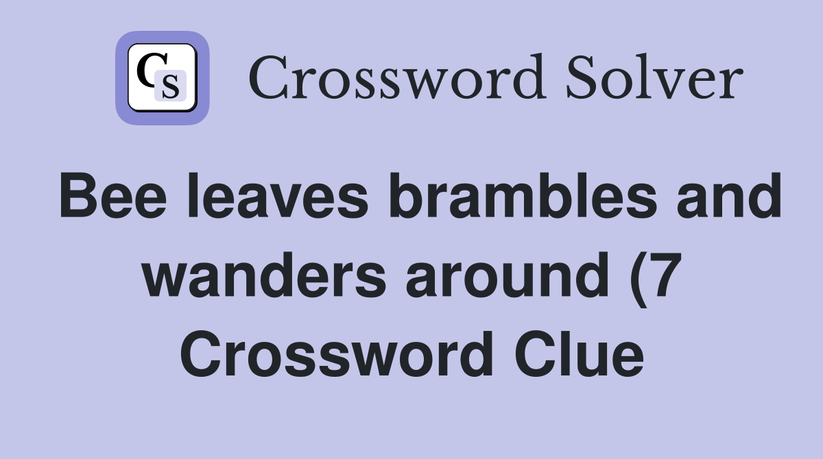 Bee leaves brambles and wanders around (7) Crossword Clue Answers Bee leaves brambles and wanders around (7) Crossword Clue Answers