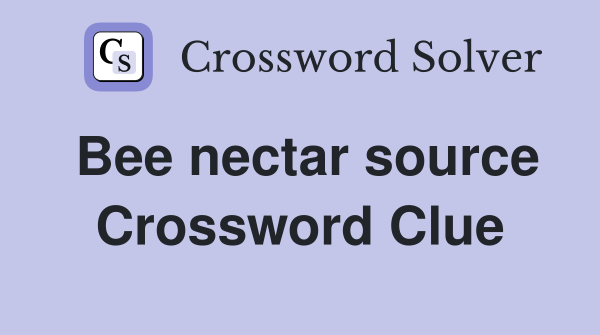 Bee nectar source Crossword Clue