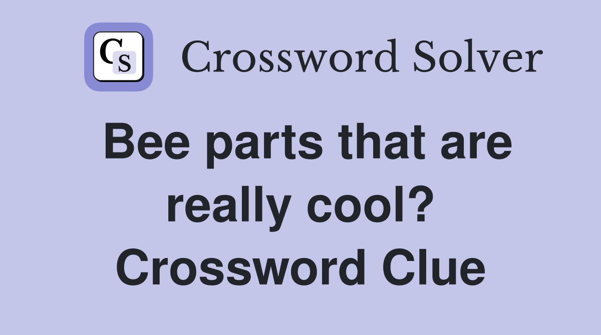Bee parts that are really cool? Crossword Clue