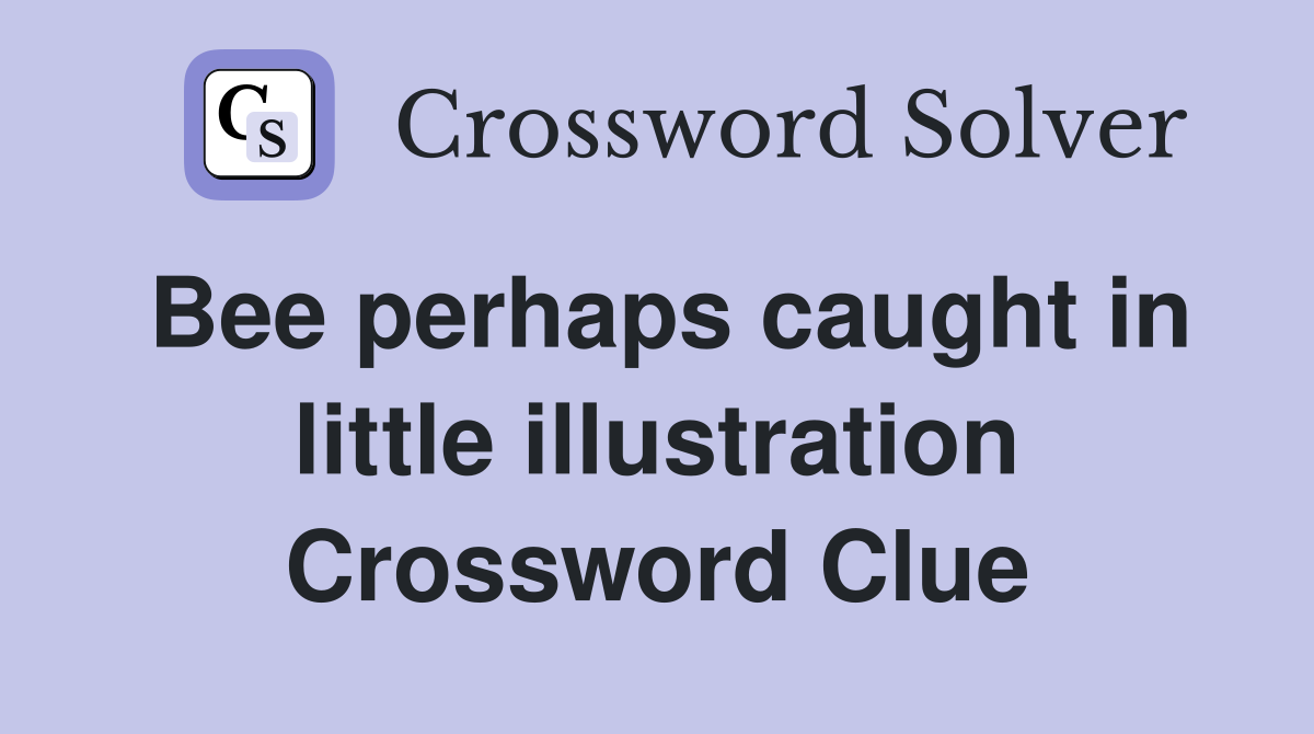 Bee perhaps caught in little illustration Crossword Clue