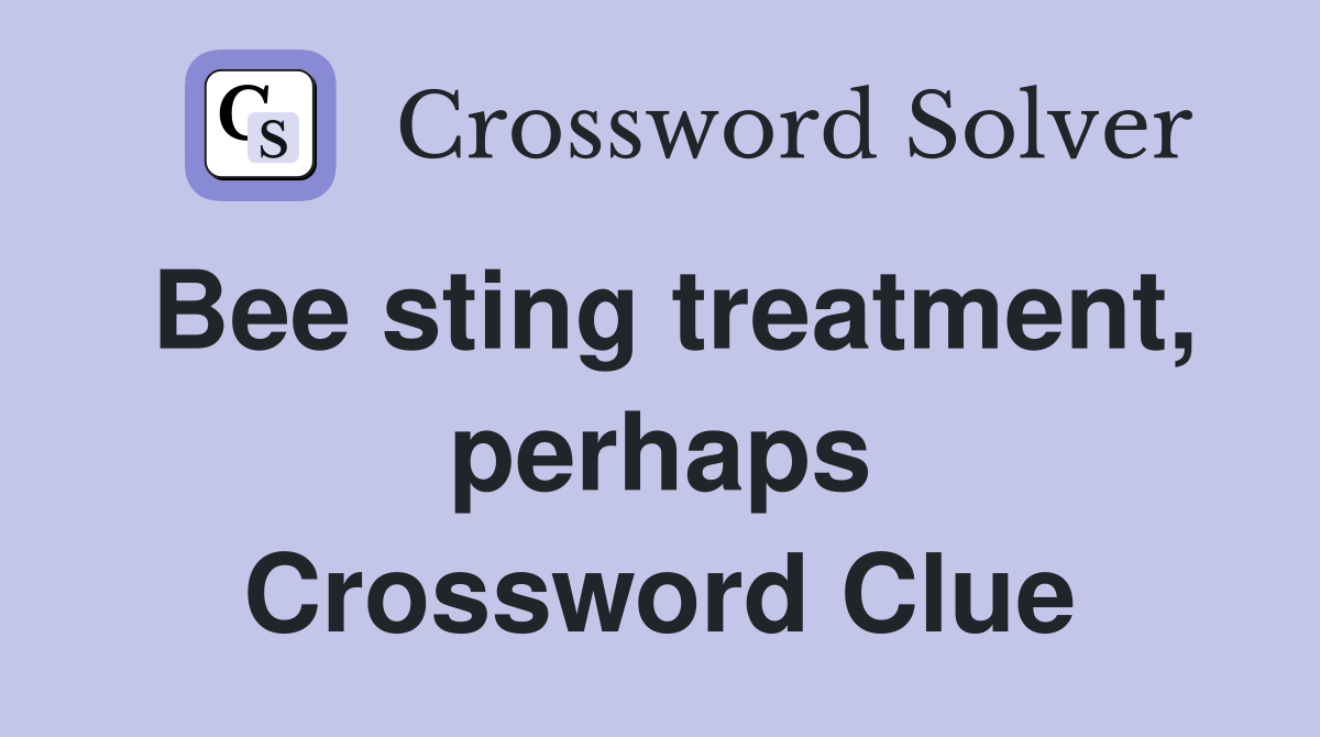 Bee sting treatment, perhaps Crossword Clue
