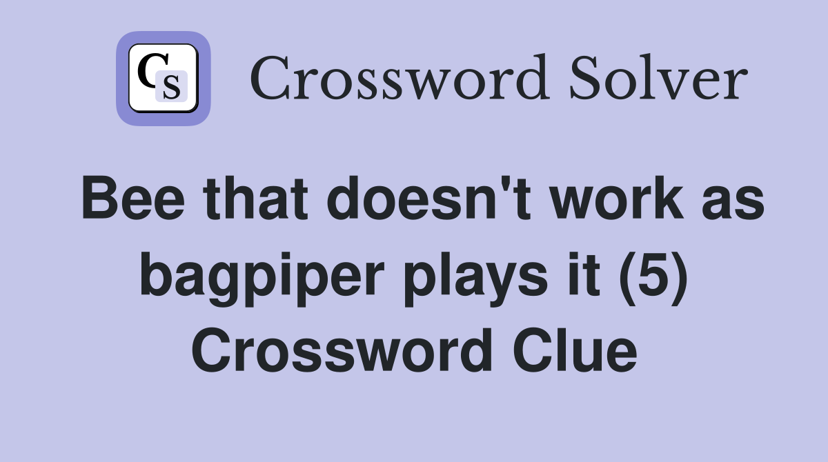 Bee that doesn't work as bagpiper plays it (5) Crossword Clue