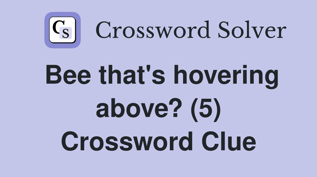Bee that's hovering above? (5) Crossword Clue