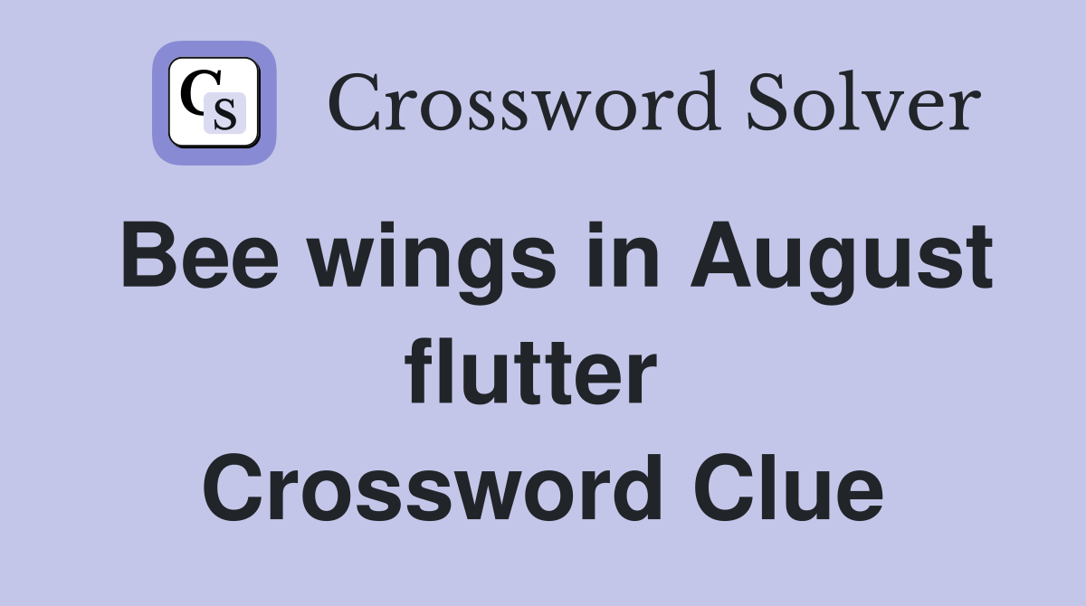Bee wings in August flutter  Crossword Clue