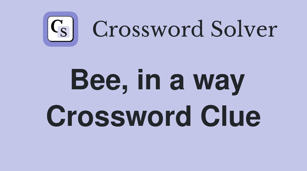 Bee, in a way Crossword Clue