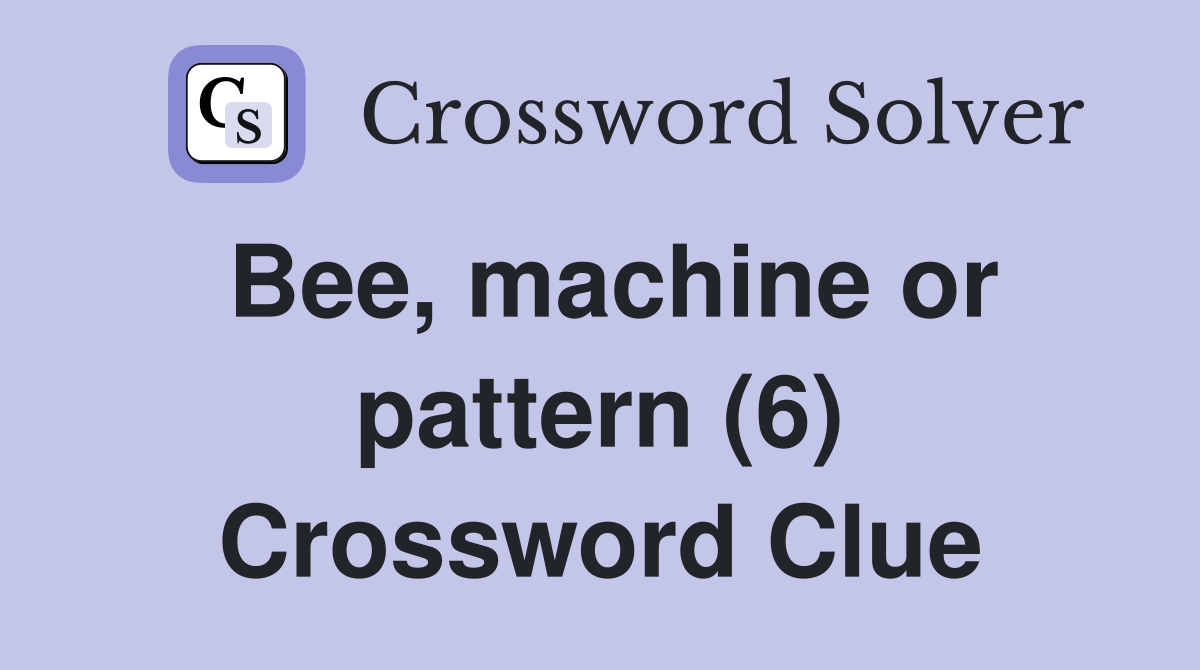 Bee, machine or pattern (6) Crossword Clue