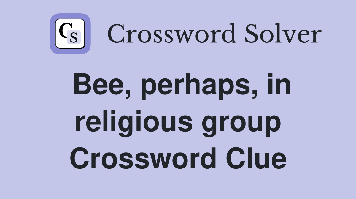 Bee, perhaps, in religious group Crossword Clue