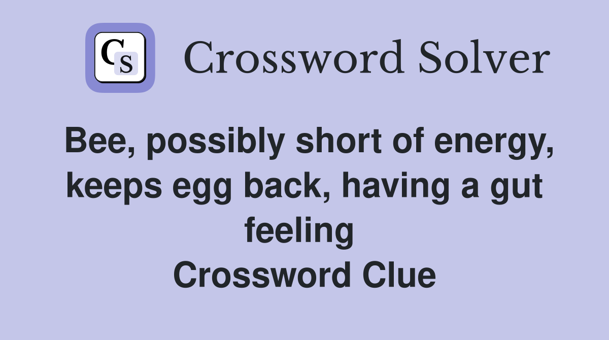 Bee, possibly short of energy, keeps egg back, having a gut feeling  Crossword Clue