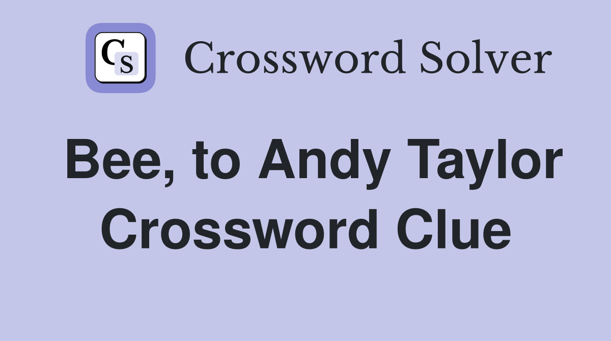 Bee, to Andy Taylor Crossword Clue