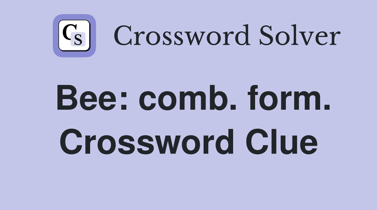 Bee: comb. form. Crossword Clue