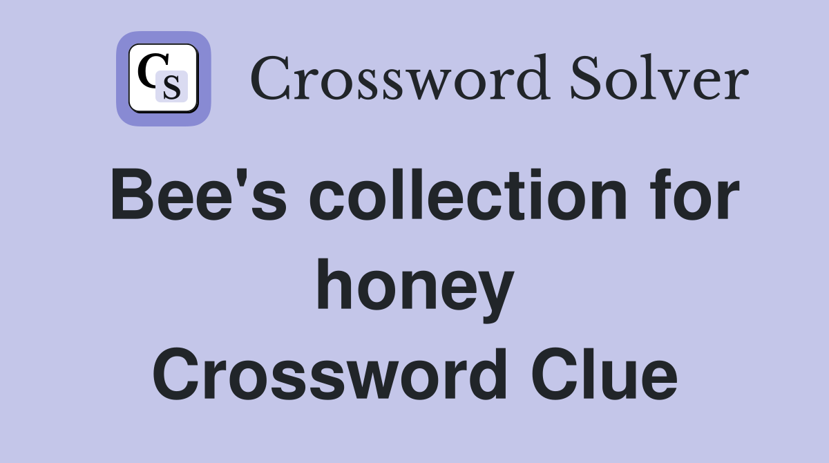 Bee's collection for honey Crossword Clue