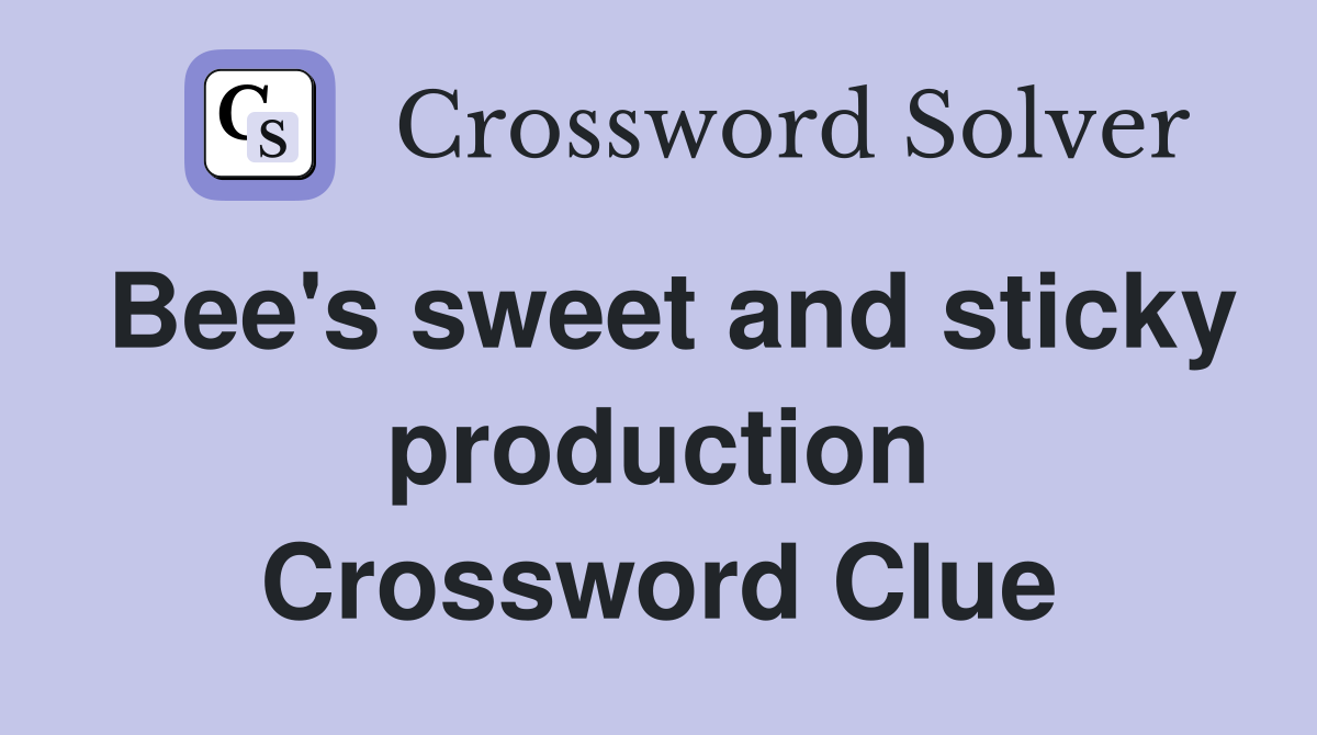Bee's sweet and sticky production Crossword Clue