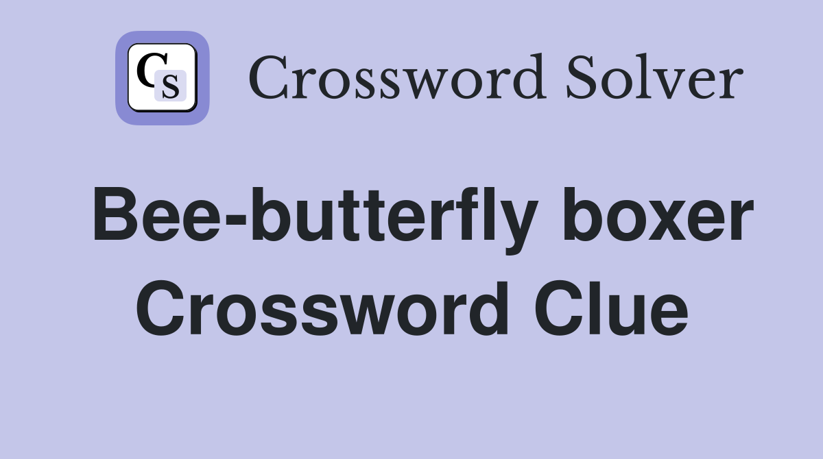 Bee-butterfly boxer Crossword Clue