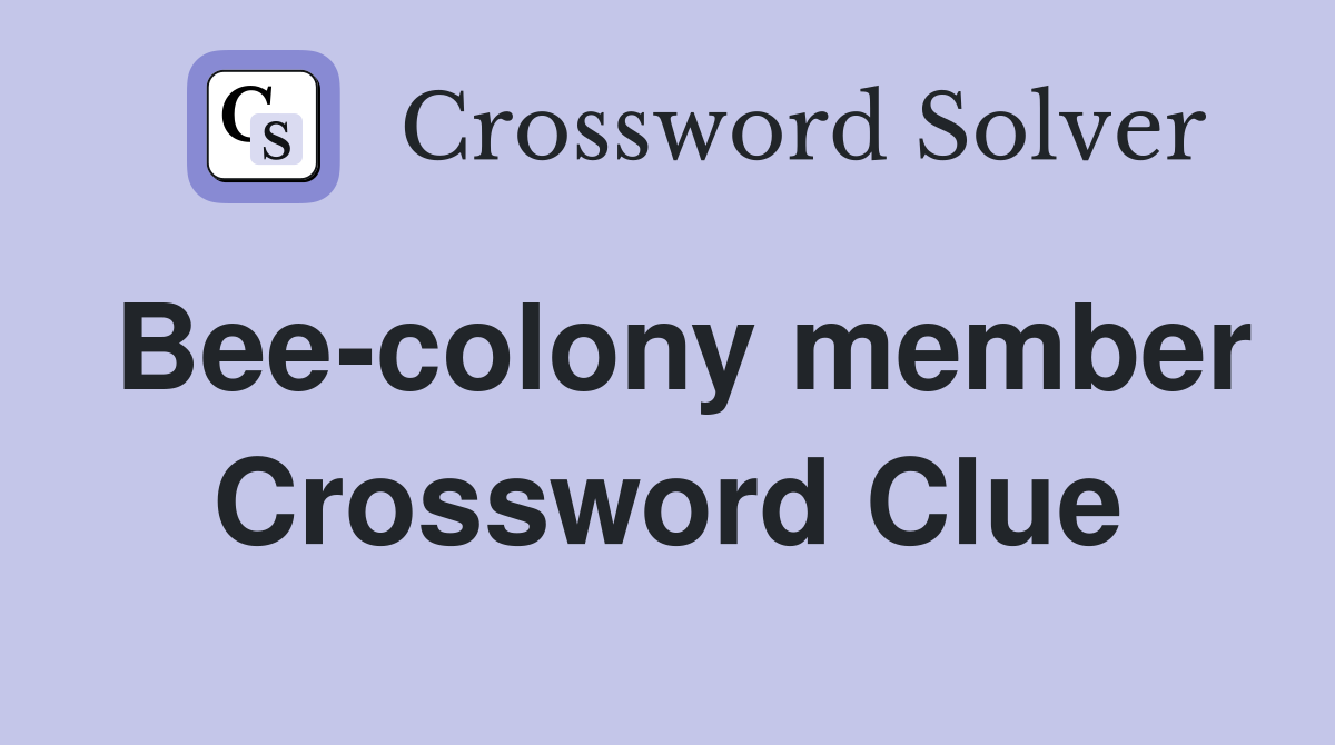 Bee-colony member Crossword Clue