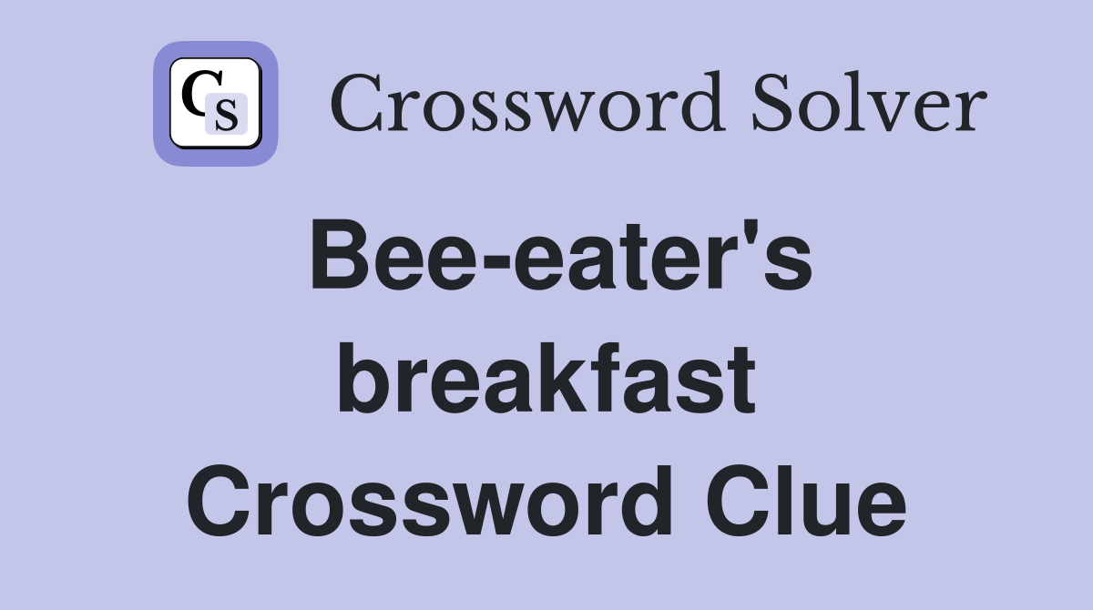 Bee-eater's breakfast Crossword Clue