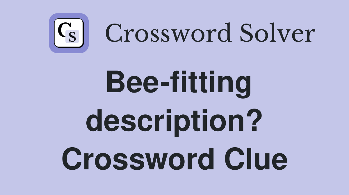 Bee-fitting description? Crossword Clue