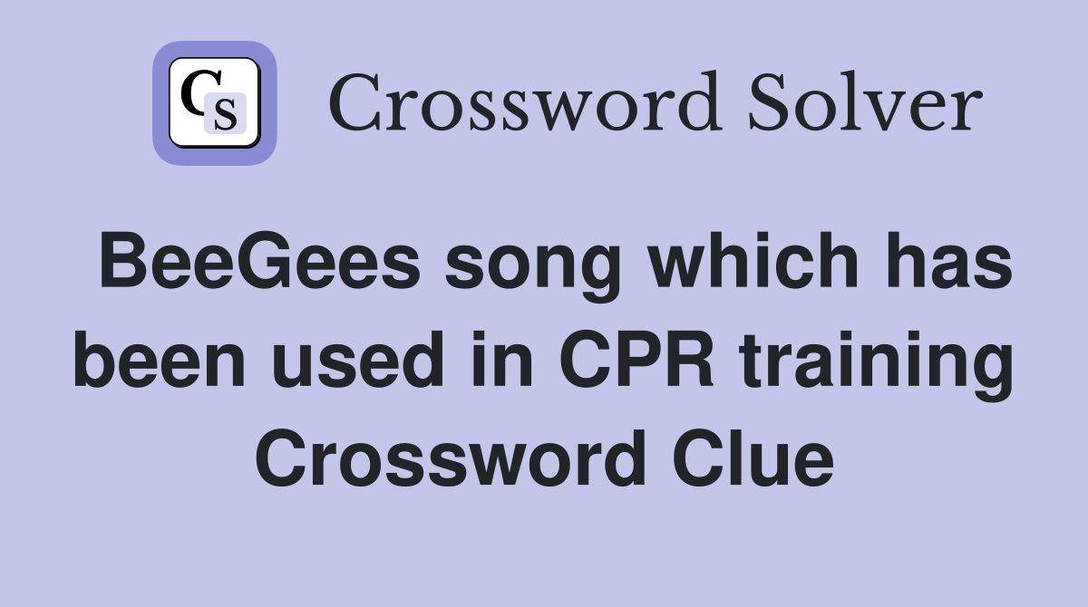 BeeGees song which has been used in CPR training Crossword Clue