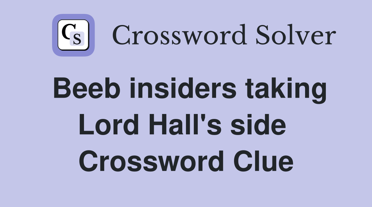 Beeb insiders taking Lord Hall's side  Crossword Clue