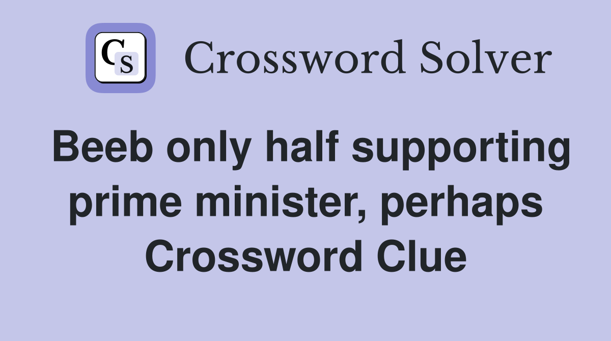 Beeb only half supporting prime minister, perhaps Crossword Clue