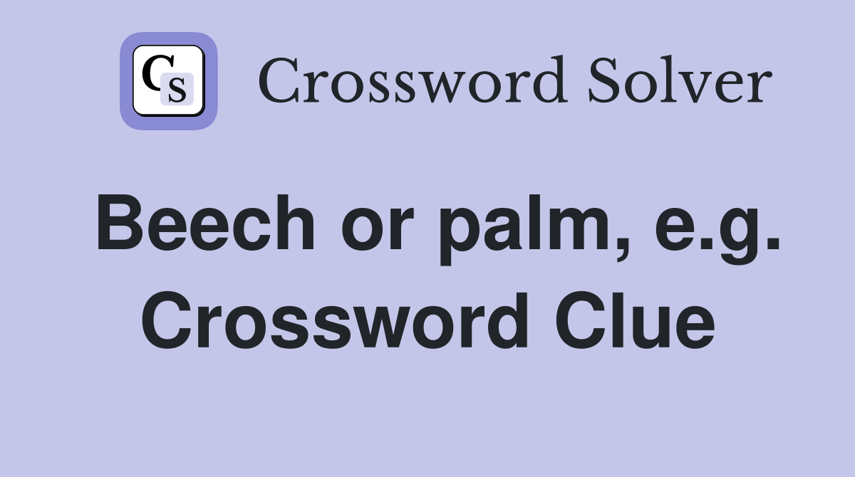Beech or palm, e.g. Crossword Clue