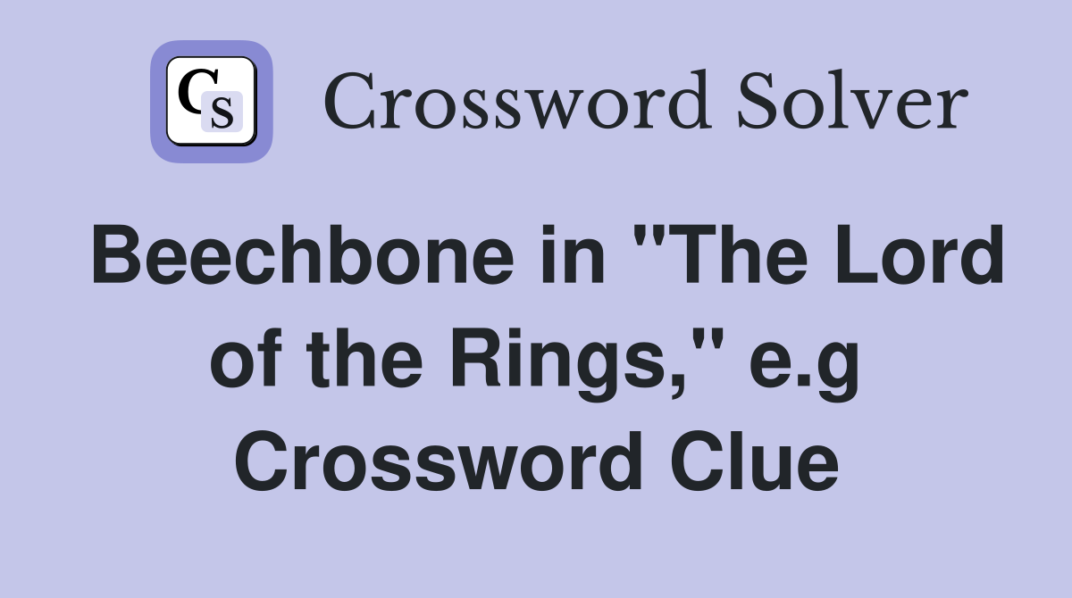 Beechbone in "The Lord of the Rings," e.g Crossword Clue