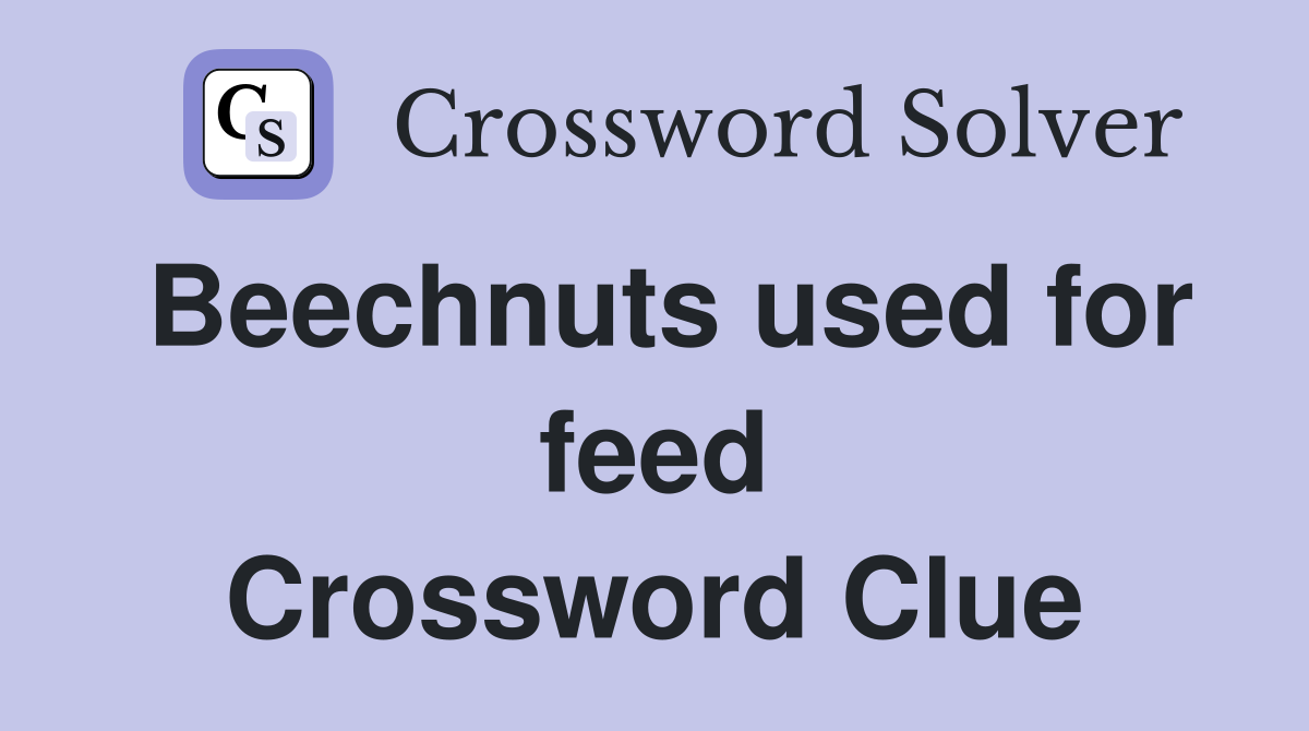 Beechnuts used for feed Crossword Clue