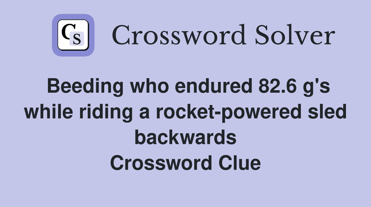 Beeding who endured 82.6 g's while riding a rocket-powered sled backwards Crossword Clue