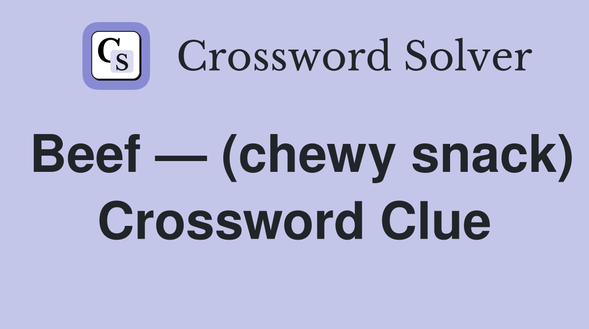 Beef — (chewy snack) Crossword Clue