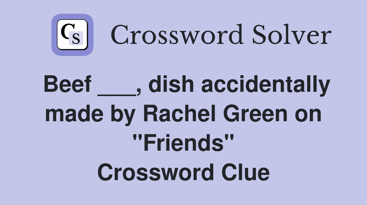 Beef ___, dish accidentally made by Rachel Green on "Friends" Crossword Clue