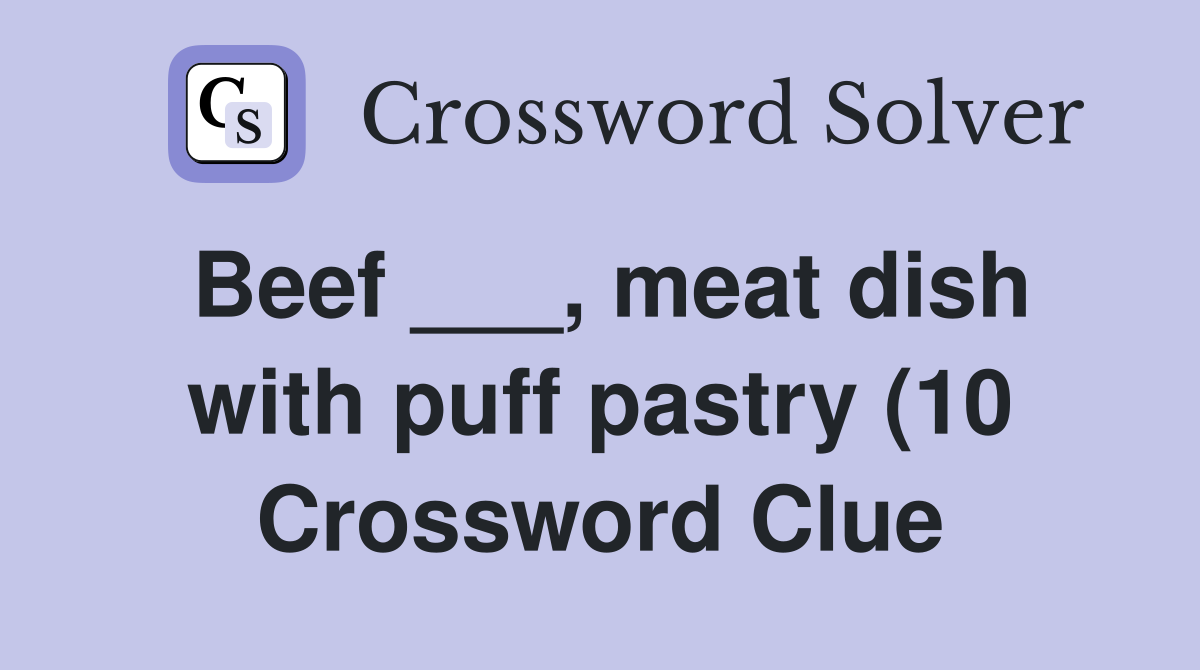 Beef meat dish with puff pastry (10) Crossword Clue Answers Beef meat dish with puff pastry (10) Crossword Clue Answers