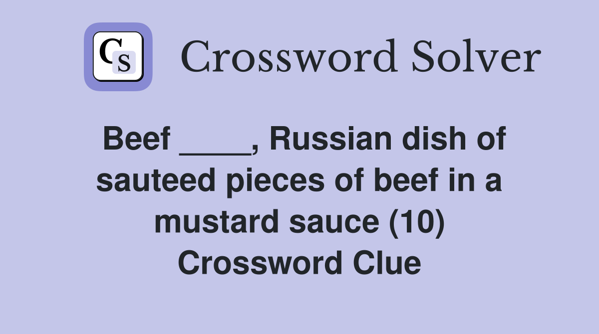 Beef ____, Russian dish of sauteed pieces of beef in a mustard sauce (10) Crossword Clue