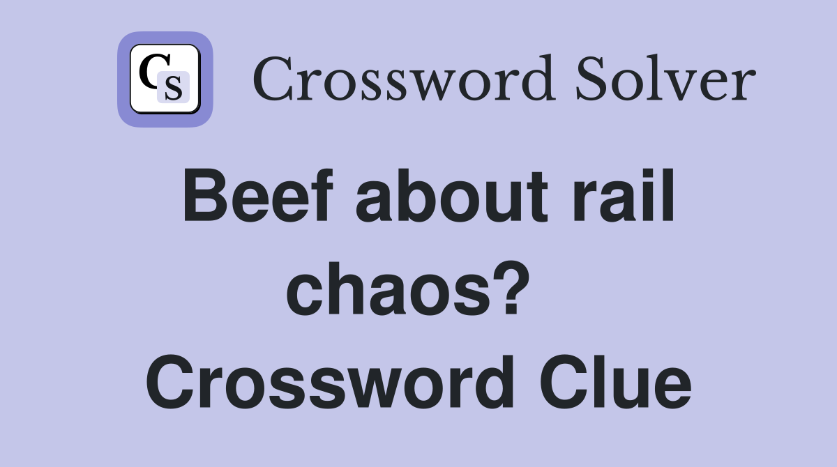 Beef about rail chaos?  Crossword Clue