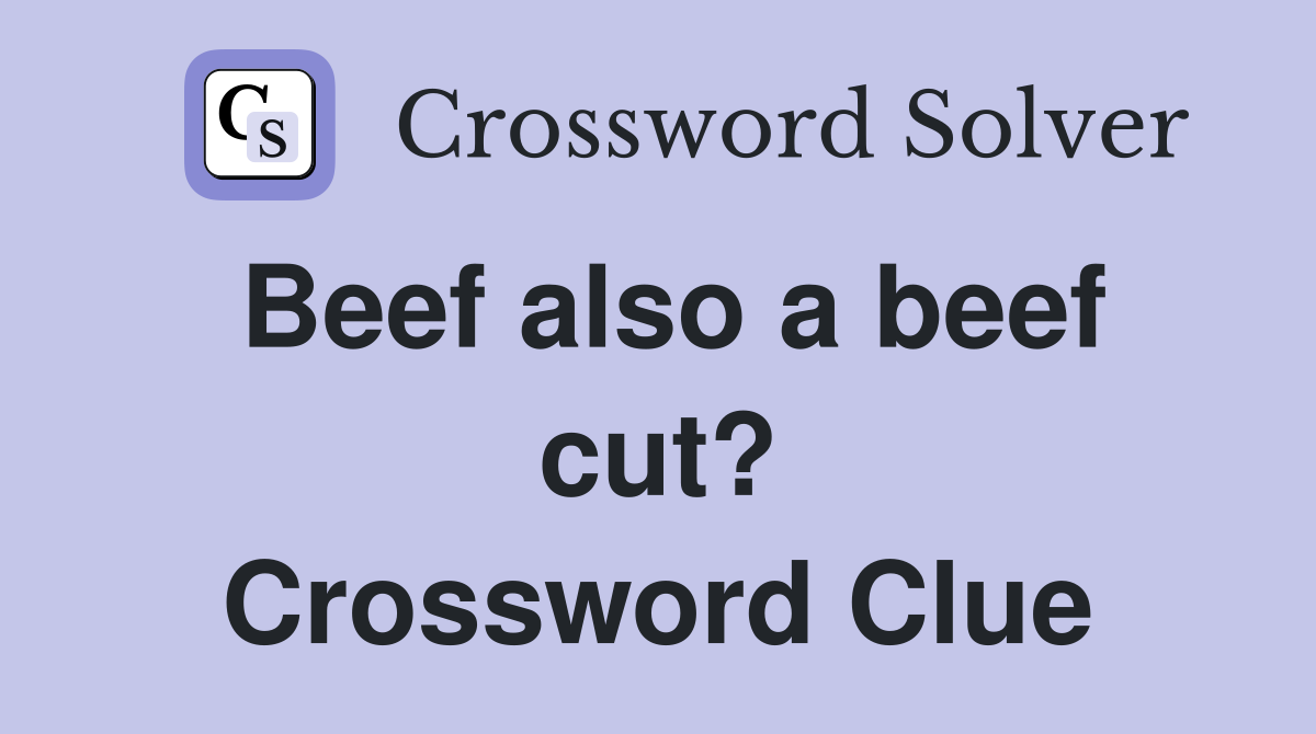 Beef also a beef cut? Crossword Clue