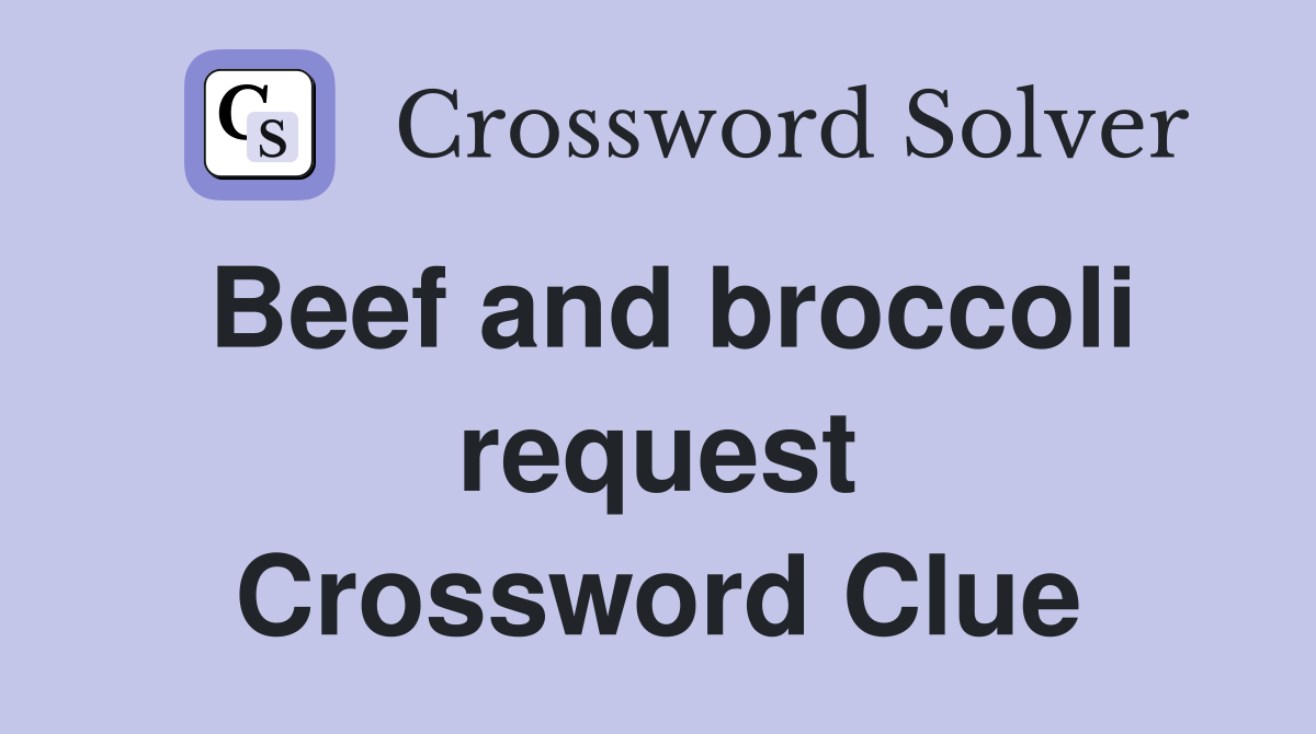 Beef and broccoli request Crossword Clue