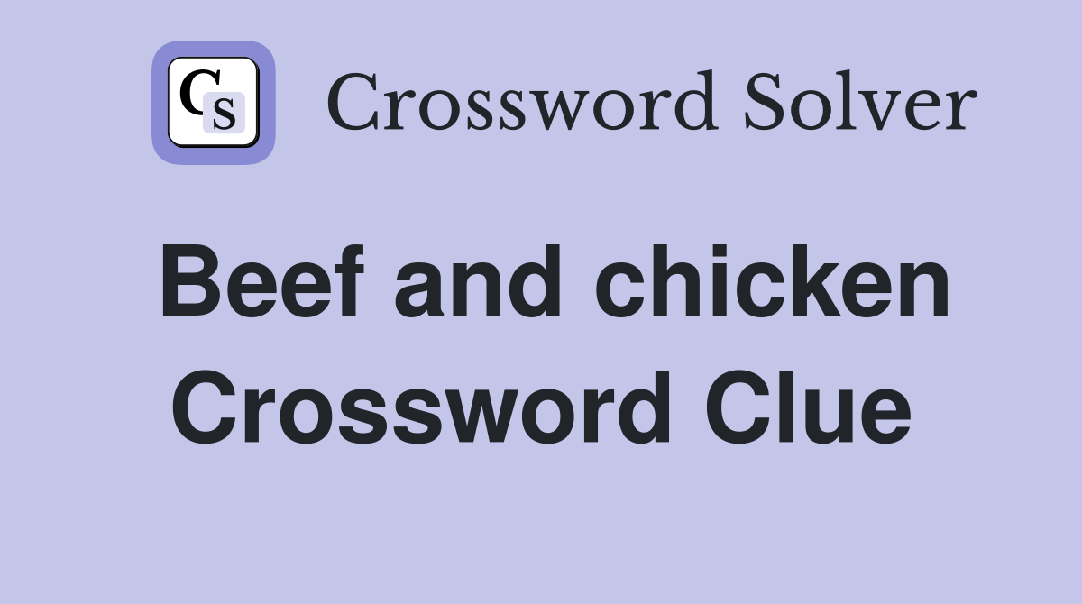 Beef and chicken Crossword Clue