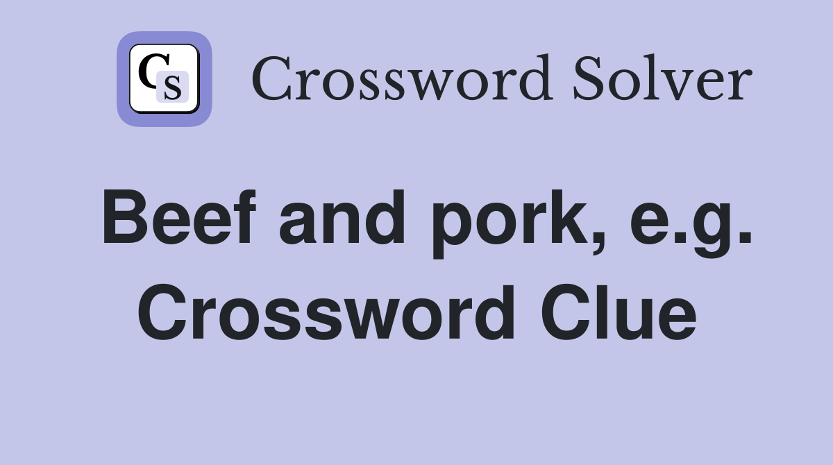 Beef and pork, e.g. Crossword Clue