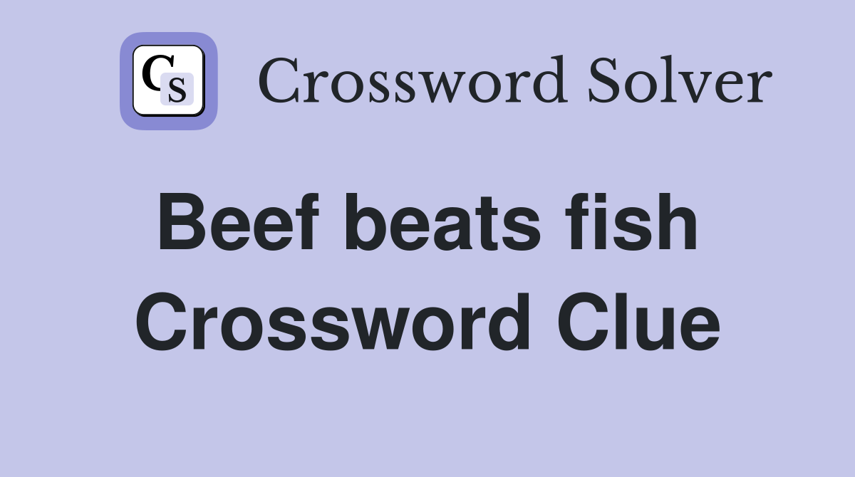 Beef beats fish  Crossword Clue