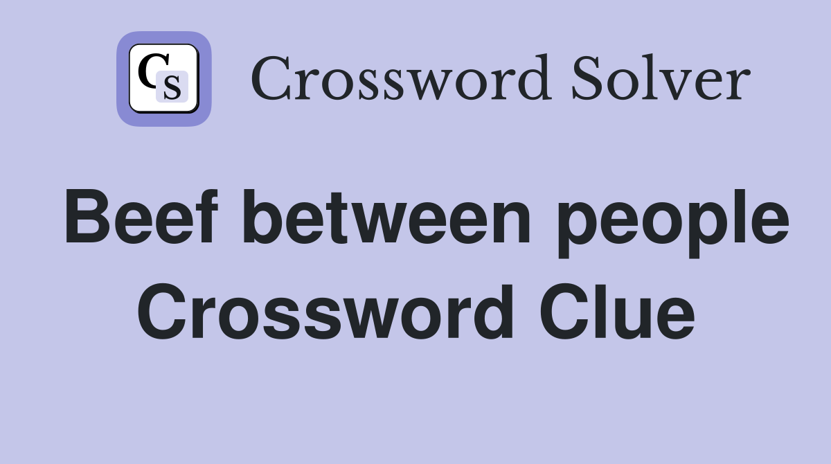 Beef between people Crossword Clue