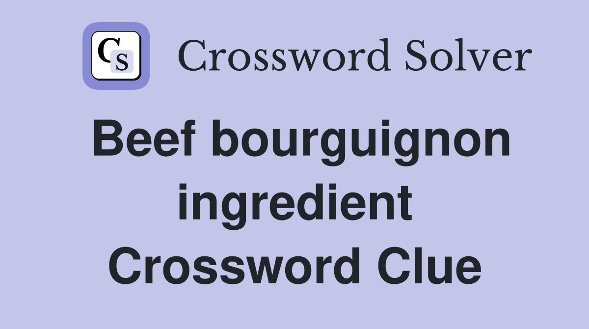 Beef bourguignon ingredient Crossword Clue