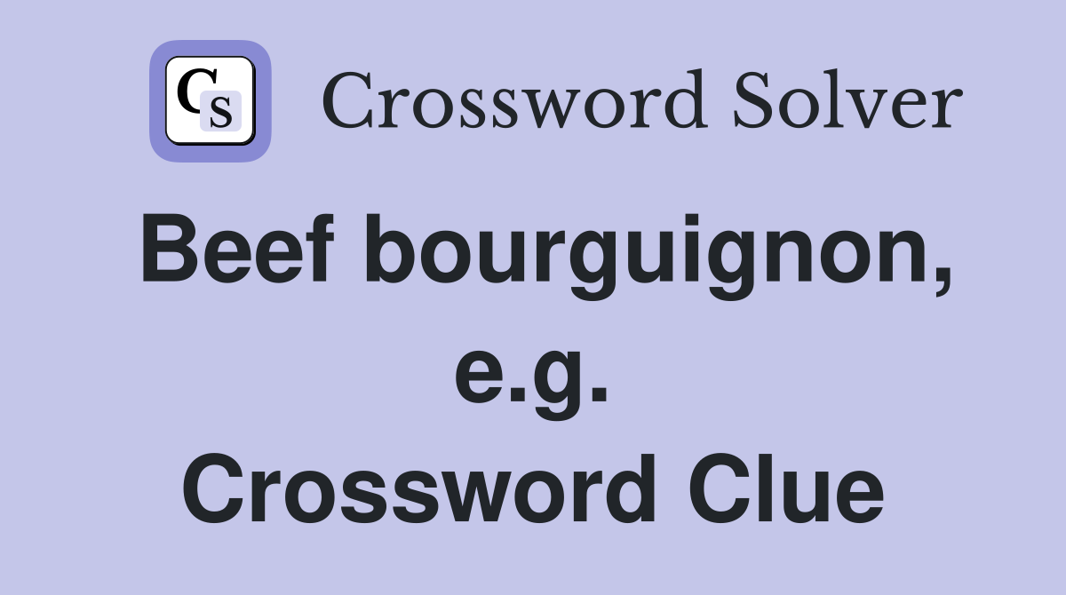Beef bourguignon, e.g. Crossword Clue