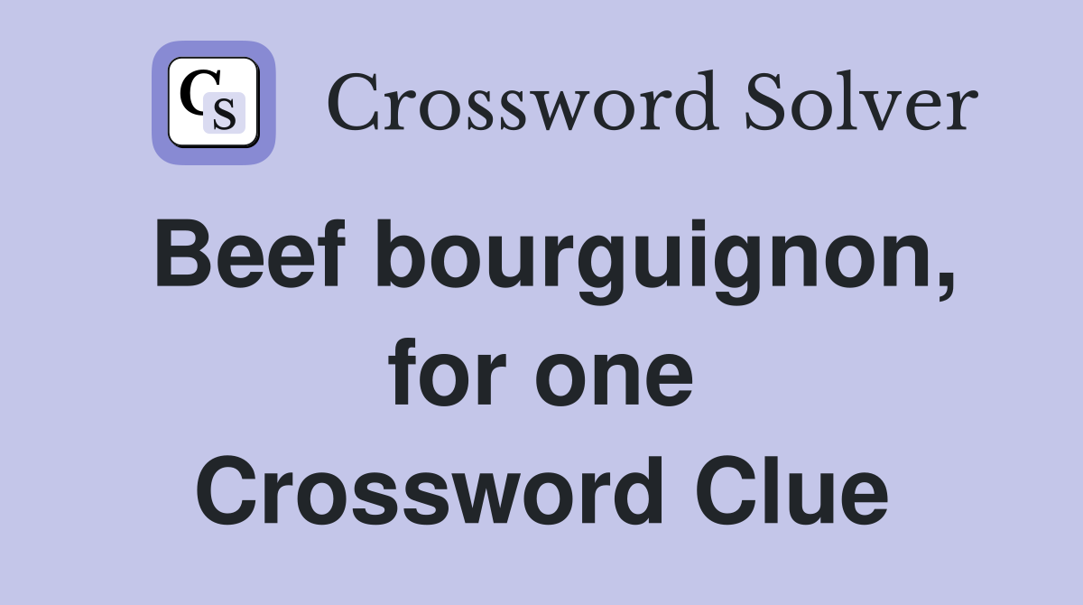 Beef bourguignon, for one Crossword Clue