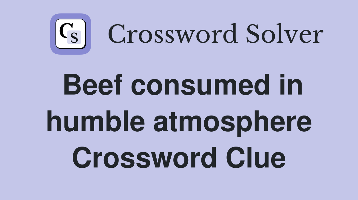 Beef consumed in humble atmosphere Crossword Clue