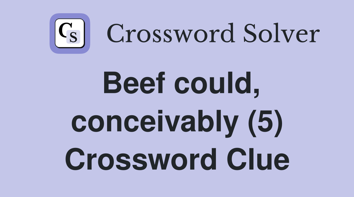 Beef could, conceivably (5) Crossword Clue