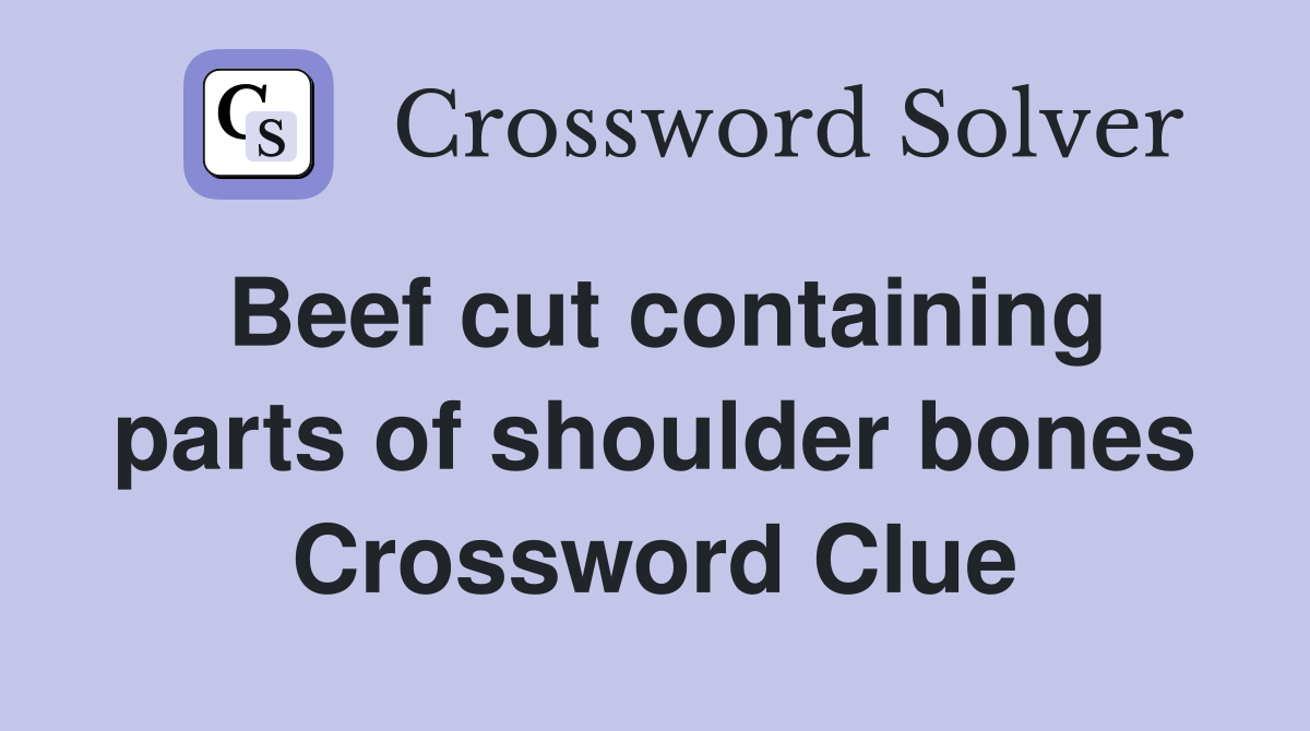 Beef cut containing parts of shoulder bones Crossword Clue