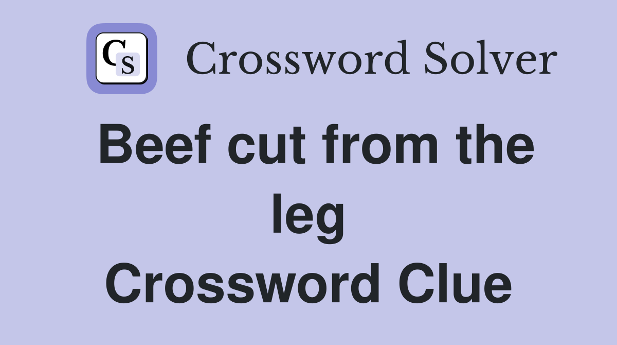 Beef cut from the leg Crossword Clue