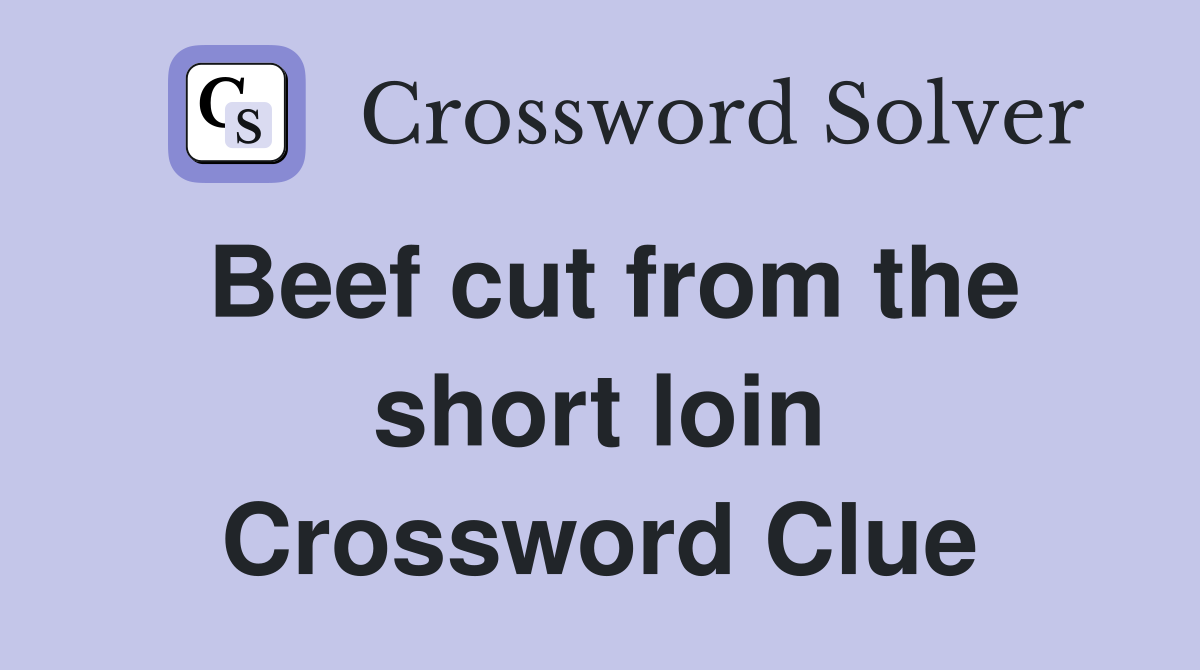 Beef cut from the short loin Crossword Clue